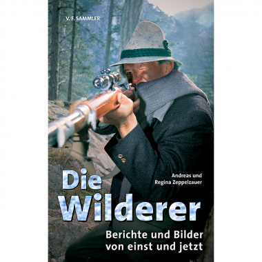 Buch: Die Wilderer, Berichte von einst und jetzt von Andreas und Regina Zeppelzauer