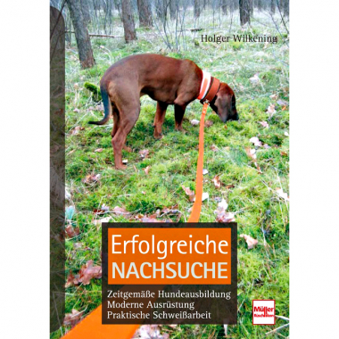 Buch: Erfolgreiche Nachsuche - Zeitgemäße Hundeausbildung, moderne Ausrüstung, praktische Schweißarbeit von Holger Wilkening