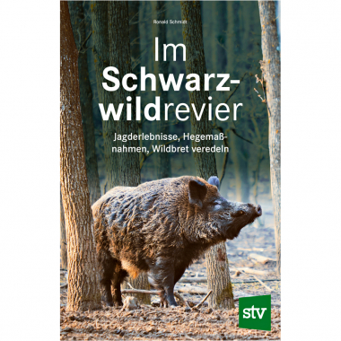Im Schwarzwildrevier, Jagderlebnisse, Hegemaßnahmen, Wildbret veredeln von Ronald Schmidt