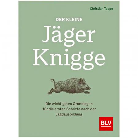  Der kleine Jäger-Knigge - Die wichtigsten Grundlagen für die ersten Schritte nach der Jagdausbildung von Christian Teppe