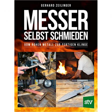  Messer selbst schmieden - Vom rohen Metall zur fertigen Klinge (Gerhard Zeilinger)